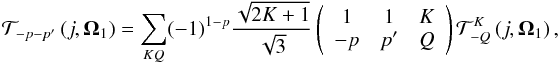 \begin{equation} \mathcal{T}_{-p-p^{\prime }}\left( j,\vec{\Omega}_{1}\right) =\sum_{KQ}(-1)^{1-p}\frac{\sqrt{2K+1}}{\sqrt{3}}\left( \begin{array}{ccc} 1 & 1 & K \\ -p & p^{\prime } & Q \end{array} \right) \mathcal{T}_{-Q}^{K}\left( j,\vec{\Omega}_{1}\right) , \end{equation}