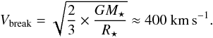 \begin{equation} V_{\rm break} = \sqrt{\frac{2}{3}\times\frac{GM_{\star}}{R_{\star}}}\approx 400~\rm km\,s^{-1} \label{eq:vbreak} . \end{equation}