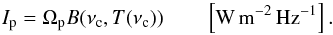 \begin{equation} I_{\rm p} = \Omega _{\rm p} B (\nu _{\rm c},T(\nu _{\rm c})) \qquad \left[{\rm W\, m^{-2}\,Hz^{-1}} \right]. \label{eq:flux_eq} \end{equation}