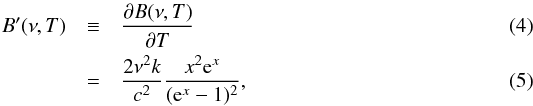 \begin{eqnarray} B^{\prime}(\nu,T) &\equiv& \pder{ B(\nu,T)}{T} \\ &=& \frac{2\nu^2k}{c^2}\frac{x^2{\rm e}^x}{({\rm e}^x-1)^2}, \label{eq:dbdt} \end{eqnarray}