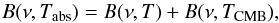 \begin{equation} B(\nu,T_{\rm abs}) = B(\nu,T) + B(\nu,T_{\rm CMB}), \end{equation}