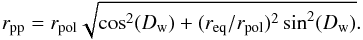 \begin{equation} r_{{\rm pp}} = r_{{\rm pol}} \sqrt{\cos^2 (D_{\rm w}) + (r_{{\rm eq}}/r_{{\rm pol}})^{2} \sin^2 (D_{\rm w})}. \end{equation}