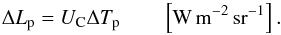 \begin{equation} \Delta L_{\rm p} = U_{\rm C} \Delta T_{\rm p} \qquad \left[ {\rm W\, m^{-2}\,sr^{-1}} \right]. \label{eq:uc} \end{equation}
