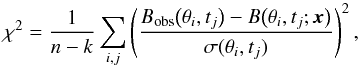 \begin{equation} \label{fitness} \chi ^2 = \frac{1}{n-k} \sum_{i,j} \left(\frac{B_{\rm obs}\big(\theta _i,t_j\big) - B\big(\theta _i,t_j;\vec{x}\big)}{\sigma(\theta_i,t_j)}\right)^2 , \end{equation}