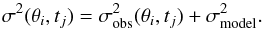\begin{equation} \sigma ^2 (\theta_i,t_j ) = \sigma ^2_{\rm obs} (\theta_i,t_j ) + \sigma ^2_{\rm model} . \end{equation}