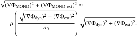 \begin{eqnarray} &&\sqrt{(\nabla \Phi_{\rm MOND})^2+ (\nabla \Phi_{\rm MOND~ext})^{2}} \approx \nonumber\\ &&~~~~~~~\mu \left( \frac{\sqrt{(\nabla \Phi_{\rm dyn})^{2} + (\nabla \Phi_{\rm ext})^{2}}}{a_{0}} \right)\sqrt{(\nabla \Phi_{\rm dyn})^{2} + (\nabla \Phi_{\rm ext})^{2}}. \label{MONDPoissExt} \end{eqnarray}