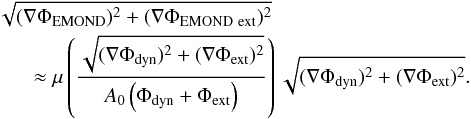 \begin{eqnarray} &&\sqrt{(\nabla \Phi_{\rm EMOND})^2 + (\nabla \Phi_{\rm EMOND~ext})^{2}} \nonumber\\ &&~~~~~~~\approx \mu \left( \frac{\sqrt{(\nabla \Phi_{\rm dyn})^{2} + (\nabla \Phi_{\rm ext})^{2}}}{A_{0}\left( \Phi_{\rm dyn} + \Phi_{\rm ext} \right)} \right)\sqrt{(\nabla \Phi_{\rm dyn})^{2} + (\nabla \Phi_{\rm ext})^{2}}. \label{EMONDPoissExt} \end{eqnarray}