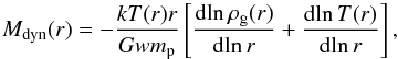\begin{equation} M_{\rm dyn}(r) = -\frac{kT(r)r}{G wm_{\rm p}}\left[ \frac{{\rm d}\! \ln \rho_{\rm g}(r)}{{\rm d}\! \ln r} + \frac{{\rm d}\! \ln T(r)}{{\rm d}\! \ln r} \right], \label{DynamicalMass} \end{equation}