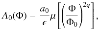 \begin{equation} A_{0}(\Phi) = \frac{a_{0}}{\epsilon} \mu\left[ \left( \frac{\Phi}{\Phi_{0}} \right)^{2q}\right], \label{A0tan} \end{equation}