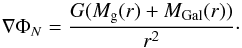 \begin{equation} \nabla \Phi_{N} = \frac{G (M_{\rm g}(r) + M_{\rm Gal}(r))}{r^{2}}\cdot \end{equation}