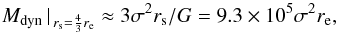 \begin{equation} M_{\rm dyn}\left|\right._{r_{\rm s}={4 \over 3} r_{\rm e}} \approx 3 \sigma^2 r_{\rm s}/G = 9.3 \times 10^{5} \sigma^{2} r_{\rm e}, \label{MWolf} \end{equation}