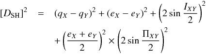 \begin{eqnarray} [D_{\rm SH}]^2 &= &(q_X - q_Y)^2 + (e_X - e_Y)^2 + \left(2\sin\frac{I_{XY}}{2}\right)^2 \notag\\ && + \left(\frac{e_X+e_Y}{2}\right)^2 \times\left(2\sin\frac{\Pi_{XY}}{2}\right)^2 \label{D_SH_Ec} \end{eqnarray}