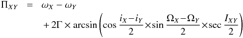\begin{eqnarray} \Pi_{XY}\! &=&\! \omega_X - \omega_Y \notag\\ \! &&+\,2\Gamma\times\arcsin\left(\cos\frac{i_X \!-\! i_Y}{2}\!\times\! \sin\frac{\Omega_X\! -\! \Omega_Y}{2}\!\times\!\sec\frac{I_{XY}}{2}\right) \label{Pi_Ec} \end{eqnarray}
