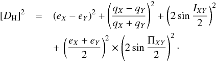 \begin{eqnarray} [D_{\rm H}]^2 &=& (e_X - e_Y)^2 + \left(\frac{q_X - q_Y}{q_X + q_Y}\right)^2 + \left(2\sin\frac{I_{XY}}{2}\right)^2 \notag\\ && +\, \left(\frac{e_X+e_Y}{2}\right)^2 \times\left(2\sin\frac{\Pi_{XY}}{2}\right)^2\cdot \label{D_H_Ec} \end{eqnarray}