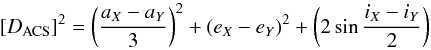 \begin{equation} [D_{\rm ACS}]^2 = \left(\frac{a_X-a_Y}{3}\right)^2+(e_X-e_Y)^2+\left(2\sin\frac{i_X-i_Y}{2}\right) \label{D_A_Ec} \end{equation}