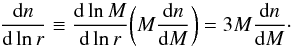 \begin{equation} \label{eq:vsf05} \frac{\text{d} n}{\text{d}\ln r} \equiv \frac{\text{d}\ln M}{\text{d}\ln r}\biggl(M \frac{\text{d}n}{\text{d}M}\biggr) = 3 M \frac{\text{d}n}{\text{d}M}\cdot \end{equation}
