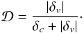 \begin{eqnarray*} \mathcal{D} = \frac{|\delta_v|}{\delta_c + |\delta_v|}\cdot \end{eqnarray*}