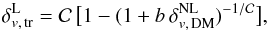 \begin{equation} \label{eq:bias02} \delta_{v,\,\text{tr}}^{\rm L} = \mathcal{C}\, \bigl[1 - (1 + b\, \delta_{v,\, \text{DM}}^{\rm NL})^{-1/\mathcal{C}} \bigr], \end{equation}