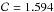 \hbox{$\mathcal{C}=1.594$}