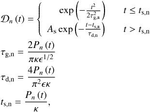 \begin{eqnarray} &&\mathcal{D}_n \left( t \right) = \left\{ \begin{array}{rl} \exp \left( - \frac{t^2}{2 \tau_\textrm{g,n}^2} \right) \;\;\; & t \le t_\textrm{s,n} \nonumber \\ A_\textrm{s} \exp \left( - \frac{t - t_\textrm{s,n}}{\tau_\textrm{d,n}} \right) \;\;\; & t > t_\textrm{s,n} \end{array} \right. \nonumber \\ &&\tau_\textrm{g,n} = \frac{2P_n \left( t \right)}{\pi \kappa \epsilon^{1/2}} \nonumber \\ &&\tau_\textrm{d,n} = \frac{4P_n \left( t \right)}{\pi^2 \epsilon \kappa} \nonumber \\ &&t_\textrm{s,n} = \frac{P_n \left( t \right)}{\kappa}, \label{eq:gdp} \end{eqnarray}