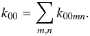 \begin{eqnarray*} k_{00} = \sum_{m,n} k_{00mn}. \end{eqnarray*}