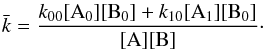 \begin{eqnarray*} {\bar k} = \frac{k_{00}[{\rm A}_0][{\rm B}_0] + k_{10}[{\rm A}_1][{\rm B}_0]}{[{\rm A}][{\rm B}]}\cdot \end{eqnarray*}