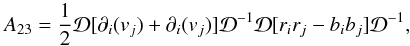 \begin{equation} \label{eq:A23tranI0} A_{23}=\frac{1}{2}\mathcal{D}[\partial_{i}(v_{j})+\partial_{i}(v_{j})]\mathcal{D}^{-1}\mathcal{D}[r_{i}r_{j}-b_{i}b_{j}]\mathcal{D}^{-1}, \end{equation}