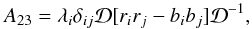 \begin{equation} \label{eq:A23tranI} A_{23}=\lambda_{i}\delta_{ij}\mathcal{D}[r_{i}r_{j}-b_{i}b_{j}]\mathcal{D}^{-1}, \end{equation}