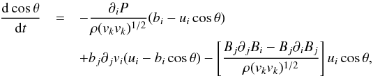 \appendix \setcounter{section}{1} \begin{eqnarray} \label{eq:Bv2} % \frac{{\rm d}\cos\theta}{{\rm d}t} &=& - {\partial _i P \over \rho (v_k v_k)^{1/2} } (b_i - u_i \cos \theta) \nonumber\\ &&+ b_j \partial_j v_i (u_i - b_i \cos \theta ) - \left[ { B_j \partial_j B_i - B_j \partial_i B_j \over \rho (v_k v_k)^{1/2} }\right] u_i \cos \theta, % \end{eqnarray}