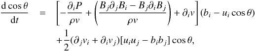 \appendix \setcounter{section}{1} \begin{eqnarray} \label{eq:Bv3} % \frac{{\rm d}\cos\theta}{{\rm d}t} &=& \left[ -\frac{\partial_{i}P}{\rho v} + \left(\frac{B_{j}\partial_{j}B_{i} - B_{j}\partial_{i}B_{j}}{\rho v}\right) + \partial_{i}v \right]\left( b_i - u_i \cos \theta \right) \nonumber \\ &&+ \frac{1}{2}(\partial_{j}v_{i} + \partial_{i}v_{j})[u_{i}u_{j} - b_{i}b_{j}]\cos\theta, % \end{eqnarray}