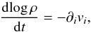 \begin{equation} \label{eq:continuity} \frac{{\rm d}\!\log\rho}{{\rm d}t}=-\partial_{i}v_{i}, \end{equation}