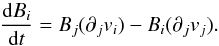 \begin{equation} \label{eq:Faraday1} \frac{{\rm d}B_{i}}{{\rm d}t} = B_{j}(\partial_{j}v_{i}) - B_{i}(\partial_{j}v_{j}). \end{equation}