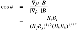 \begin{eqnarray} \label{eq:relorientation0} % \cos\phi &=& \frac{\vec{\nabla}\rho\wc\vec{B}}{|\vec{\nabla}\rho|\,|\vec{B}|}\nonumber \\ &=& \frac{R_{i}B_{i}}{(R_{j}R_{j})^{1/2}(B_{k}B_{k})^{1/2}}, % \end{eqnarray}
