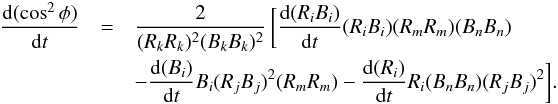 \begin{eqnarray} \label{eq:costheta0} % \frac{{\rm d}(\cos^{2}\phi)}{{\rm d}t} &= &\frac{2}{(R_{k}R_{k})^{2}(B_{k}B_{k})^{2}}\,\bigg[\frac{{\rm d}(R_{i}B_{i})}{{\rm d}t}(R_{i}B_{i})(R_{m}R_{m})(B_{n}B_{n}) \notag \\ &&-\frac{{\rm d}(B_{i})}{{\rm d}t}B_{i}(R_{j}B_{j})^{2}(R_{m}R_{m}) -\frac{{\rm d}(R_{i})}{{\rm d}t}R_{i}(B_{n}B_{n})(R_{j}B_{j})^{2}\bigg]. % \end{eqnarray}