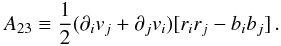 \begin{eqnarray} \label{eq:A23sym} % A_{23} \equiv \frac{1}{2}(\partial_{i}v_{j}+\partial_{j}v_{i})[r_{i}r_{j}-b_{i}b_{j}]\,. % \end{eqnarray}