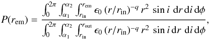 \begin{equation} P(r_{\text{em}}) = \frac{\int_{0}^{2 \pi} \int_{\alpha_1}^{\alpha_2} \int_{r_{\text{in}}}^{r_{\text{em}}} \epsilon_0 \, (r/r_{\text{in}})^{-q} \, r^2 \, \sin i \, \, \text{d}r \, \text{d}i \, \text{d}\phi}{\int_{0}^{2 \pi} \int_{\alpha_1}^{\alpha_2} \int_{r_{\text{in}}}^{r_{\text{out}}} \epsilon_0 \, (r/r_{\text{in}})^{-q} \, r^2 \, \sin i \, \text{d}r \, \, \text{d}i \, \text{d}\phi} , \end{equation}