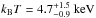 \hbox{$k_{\rm B}T=4.7^{+1.5}_{-0.9}~\textnormal{keV}$}