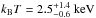 \hbox{$k_{\rm B}T=2.5^{+1.4}_{-0.6}~\textnormal{keV}$}