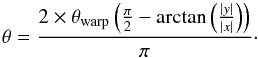 \begin{equation} \theta = \frac{2\times\theta_{\rm warp}\left(\frac{\pi}{2}-\arctan\left(\frac{|y|}{|x|}\right)\right)}{\pi}\cdot \label{eq2} \end{equation}