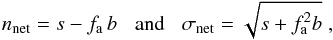 \begin{equation} n_{\rm net} = s - f_{\rm a}\, b \;\;\;\mbox{and}\;\;\; \sigma_{\rm net} = \sqrt{s + f_{\rm a}^2 b} \; , \end{equation}