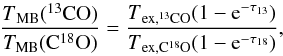 \begin{equation} \frac{T\mathrm{_{MB}}(^{13}\mathrm{CO})}{T_\mathrm{MB}(\mathrm{C^{18}O})}=\frac{T\mathrm{_{ex,^{13}CO}}(1-{\rm e}^{-\tau_{13}})}{T\mathrm{_{ex,C^{18}O}}(1-{\rm e}^{-\tau_{18}})}, \label{optdepth} \end{equation}