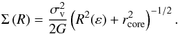 \begin{equation} \Sigma \left(R\right) = \frac{\sigma_{{\rm v}}^2}{2 G}\left( R^2(\varepsilon)+ r_{\rm core}^2 \right)^{-1/2}. \label{eq:sigma_dPIEMD} \end{equation}