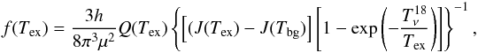 \appendix \setcounter{section}{1} \begin{equation} f(T_\mathrm{ex})=\frac{3h}{8\pi^3\mu^2}Q(T_\mathrm{ex})\left\{ \left[(J(T_\mathrm{ex})-J(T_\mathrm{bg})\right]\left[1-\exp\left(-\frac{T^{18}_\nu}{T_\mathrm{ex}}\right) \right] \right\}^{-1}, \\ \end{equation}