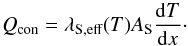 \begin{equation} Q_{\text{con}}=\lambda_{\text{S,eff}}(T) A_{\text{S}} \frac{{\rm d}T}{{\rm d}x}\cdot \end{equation}