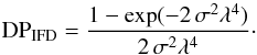 \begin{equation} {\rm DP}_{\rm IFD} = \frac{1 - \exp(-2\,\sigma^2\lambda^4)}{2\,\sigma^2\lambda^4} \label{Eq:IFD} \cdot \end{equation}