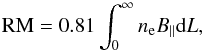 \begin{equation} \text{RM} = 0.81 \int_{0}^{\infty} n_{\rm e} B_{||} \text{d}L, \label{Eq:RM} \end{equation}