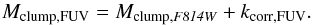\begin{equation} M_\mathrm{clump,FUV} = M_{{\rm clump}, {\it F814W}} + k_\mathrm{corr,FUV}. \end{equation}