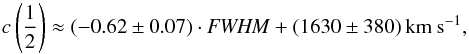 \begin{equation} c\left(\frac{1}{2}\right) \approx (-0.62 \pm 0.07) \cdot {\it FWHM} + (1630 \pm 380)\, \mathrm{km \ s}^{-1} , \end{equation}