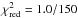 \hbox{$\chi^2_{\rm red}=1.0/150$}