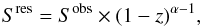 \begin{equation} S^{\rm res} = S^{\rm obs} \times (1-z)^{\alpha -1}, \end{equation}